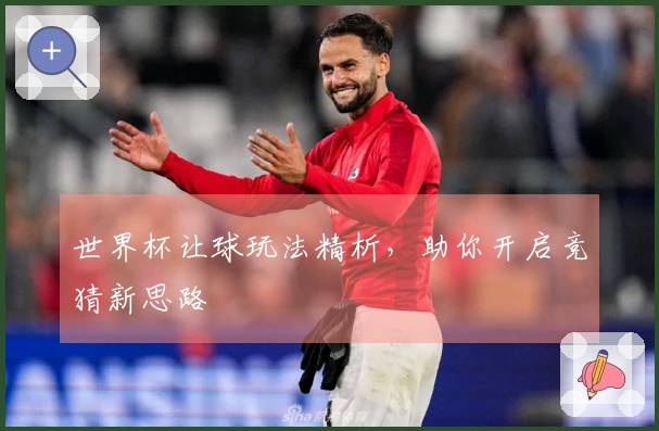 世界杯让球玩法精析，助你开启竞猜新思路