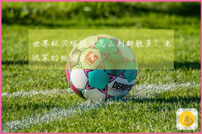 世界杯买球投注怎么判断胜负？老玩家的经验分享