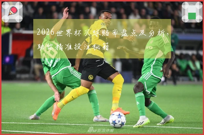 2026世界杯买球赔率盘点及分析，助你精准投注秘籍