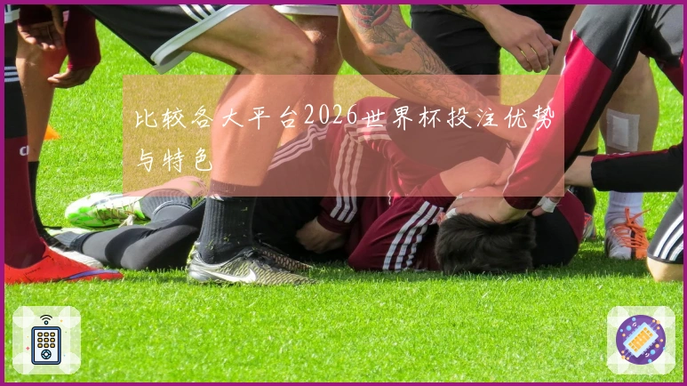 比较各大平台2026世界杯投注优势与特色
