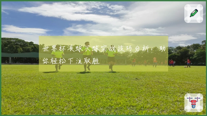 世界杯滚球买球实战技巧分析，助你轻松下注取胜