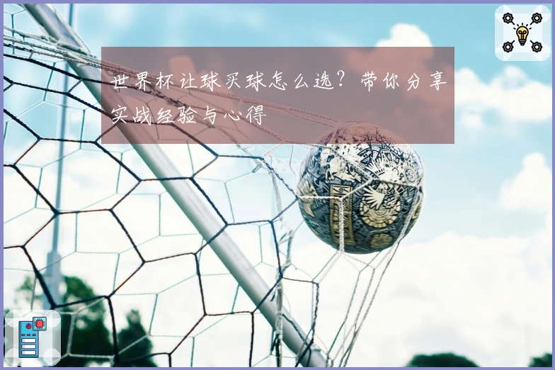 世界杯让球买球怎么选？带你分享实战经验与心得